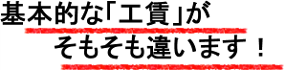 基本的な工賃がそもそも違います